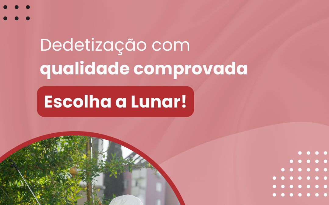 Dedetização de Qualidade Comprovada: Escolha a Lunar Dedetizadora!